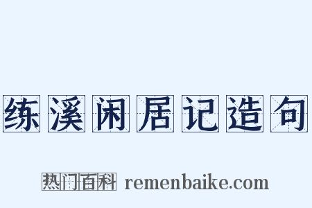 练溪闲居记造句是什么意思的图片